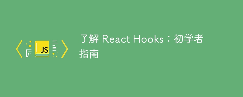 了解 React Hooks:初学者指南