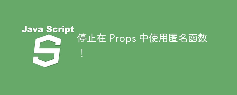 停止在 Props 中使用匿名函数!