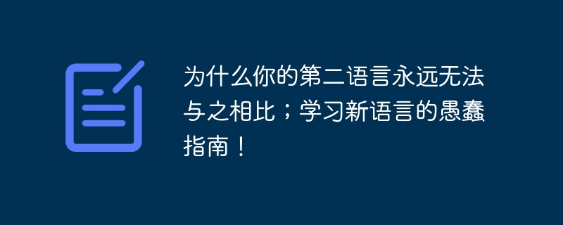 为什么你的第二语言永远无法与之相比;学习新语言的愚蠢指南!