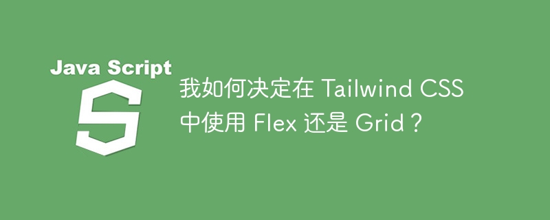 我如何决定在 Tailwind CSS 中使用 Flex 还是 Grid?