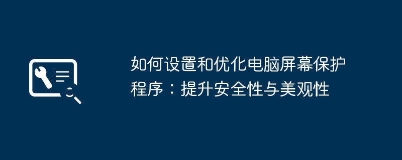 如何设置和优化电脑屏幕保护程序:提升安全性与美观性