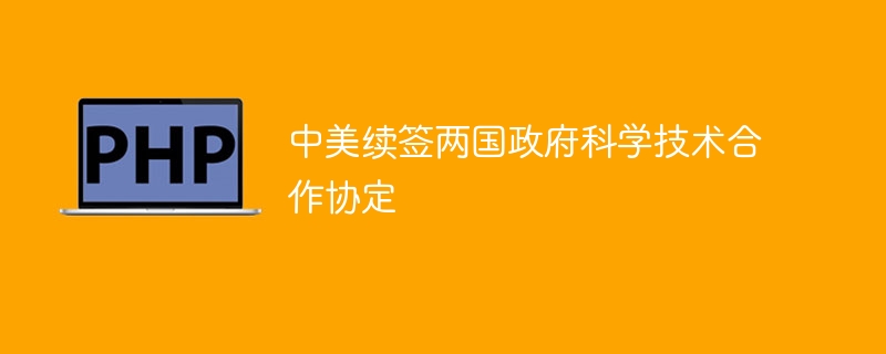 中美续签两国政府科学技术合作协定