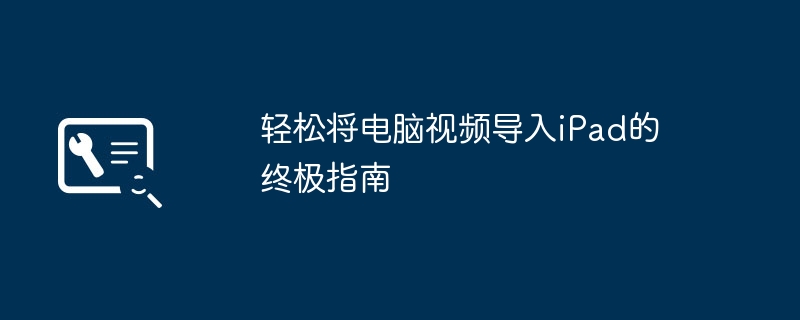 轻松将电脑视频导入iPad的终极指南