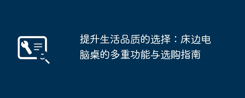 提升生活品质的选择:床边电脑桌的多重功能与选购指南