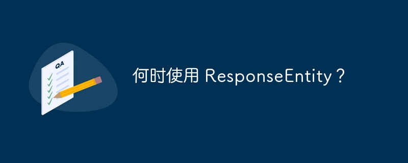 何时使用 ResponseEntity?