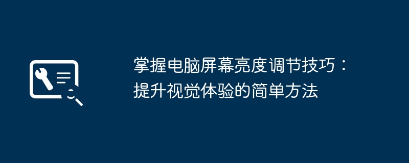 掌握电脑屏幕亮度调节技巧:提升视觉体验的简单方法