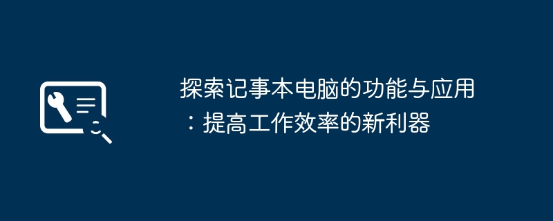 探索记事本电脑的功能与应用:提高工作效率的新利器