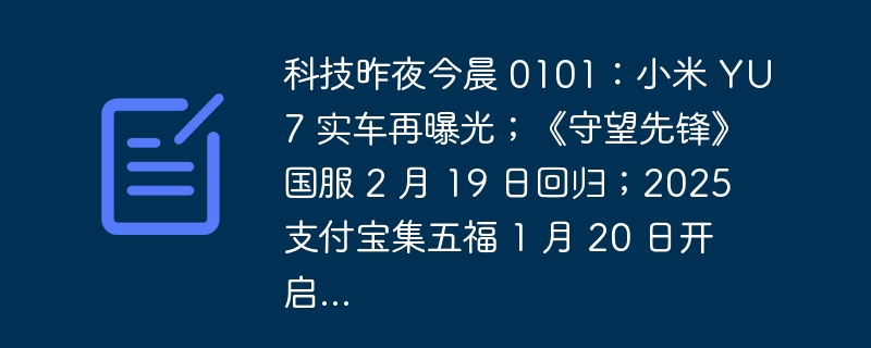 科技昨夜今晨 0101:小米 YU7 实车再曝光;《守望先锋》国服 2 月 19 日回归;2025 支付宝集五福 1 月 20 日开启...