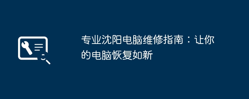 专业沈阳电脑维修指南:让你的电脑恢复如新