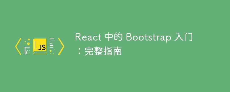 React 中的 Bootstrap 入门:完整指南