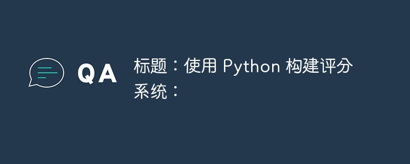 标题:使用 Python 构建评分系统: