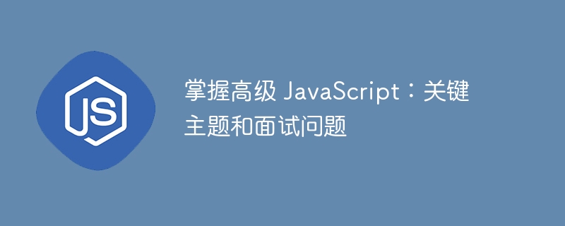 掌握高级 JavaScript:关键主题和面试问题