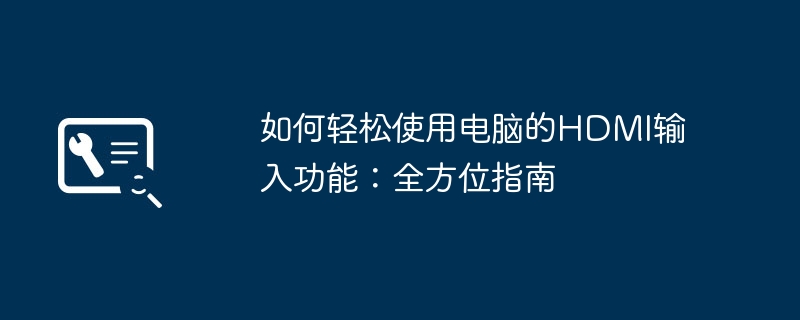 如何轻松使用电脑的HDMI输入功能:全方位指南