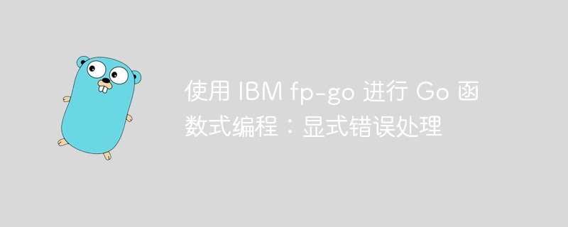 使用 IBM fp-go 进行 Go 函数式编程:显式错误处理