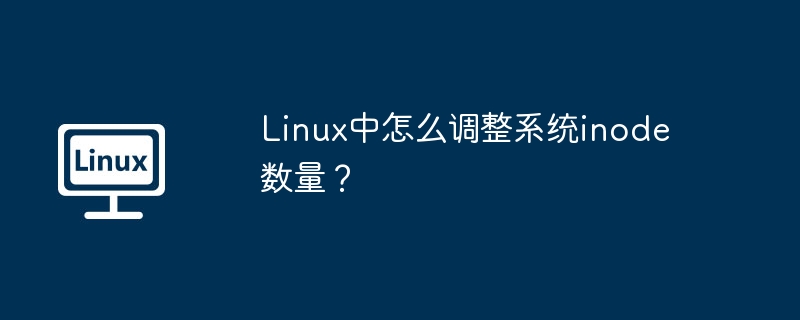 Linux中怎么调整系统inode数量?