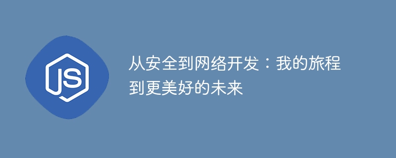 从安全到网络开发:我的旅程到更美好的未来