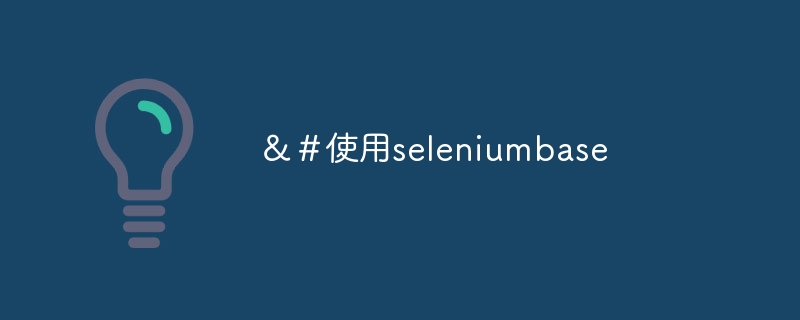 &#使用seleniumbase