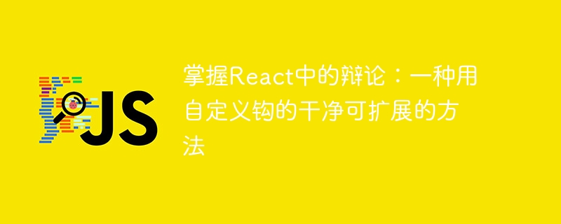 掌握React中的辩论:一种用自定义钩的干净可扩展的方法