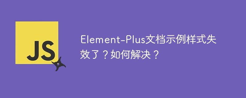 Element-Plus文档示例样式失效了?如何解决?
