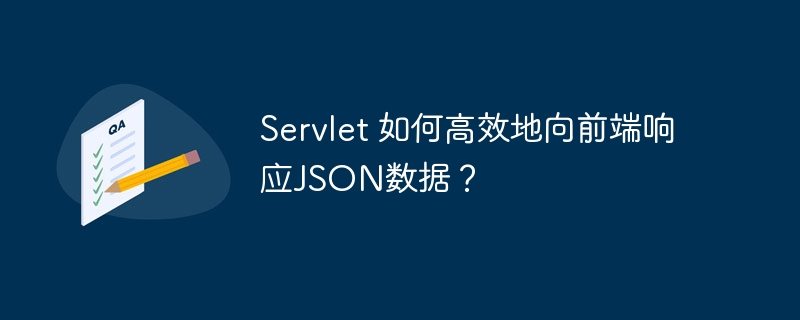 Servlet 如何高效地向前端响应JSON数据?