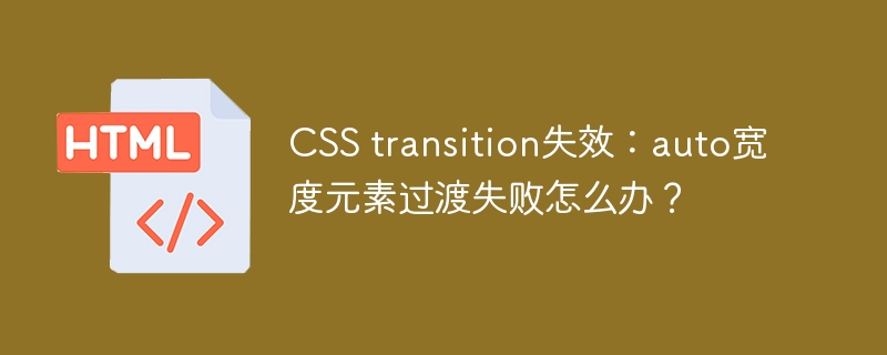CSS transition失效:auto宽度元素过渡失败怎么办?
