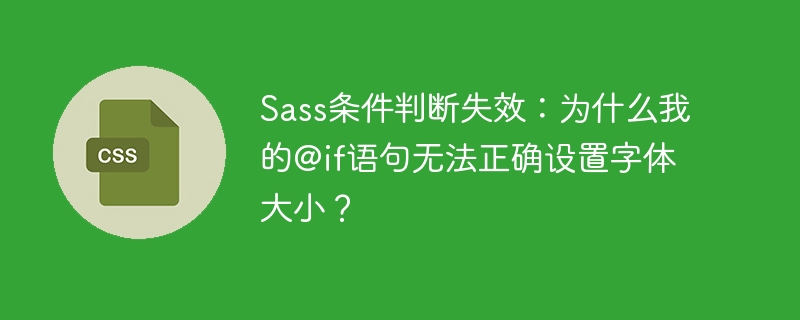 Sass条件判断失效:为什么我的@if语句无法正确设置字体大小?