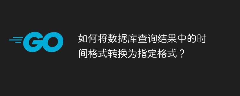 如何将数据库查询结果中的时间格式转换为指定格式?
