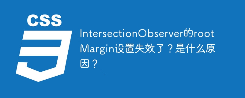 IntersectionObserver的rootMargin设置失效了?是什么原因?