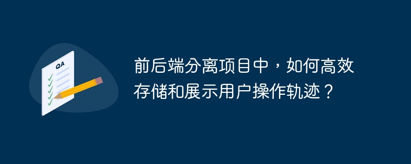 前后端分离项目中,如何高效存储和展示用户操作轨迹?