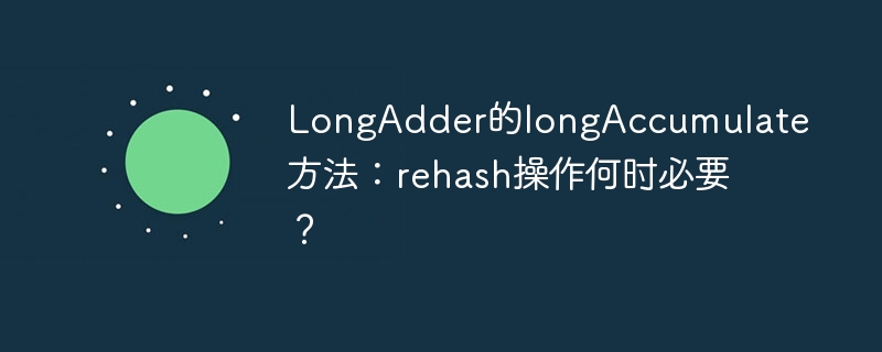 LongAdder的longAccumulate方法:rehash操作何时必要?
