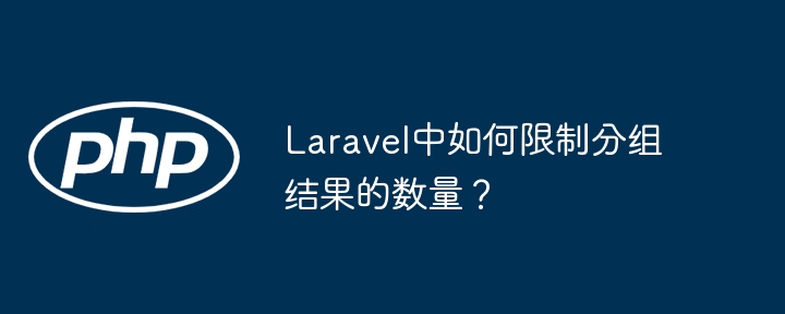 Laravel中如何限制分组结果的数量?