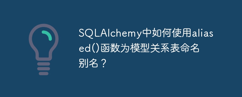 SQLAlchemy中如何使用aliased()函数为模型关系表命名别名?
