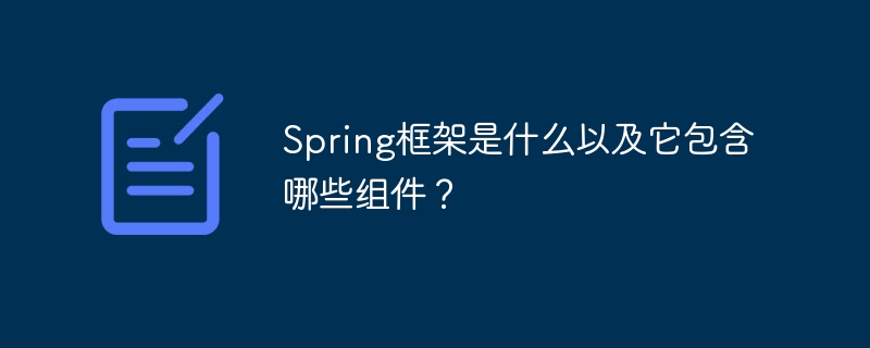 Spring框架是什么以及它包含哪些组件?
