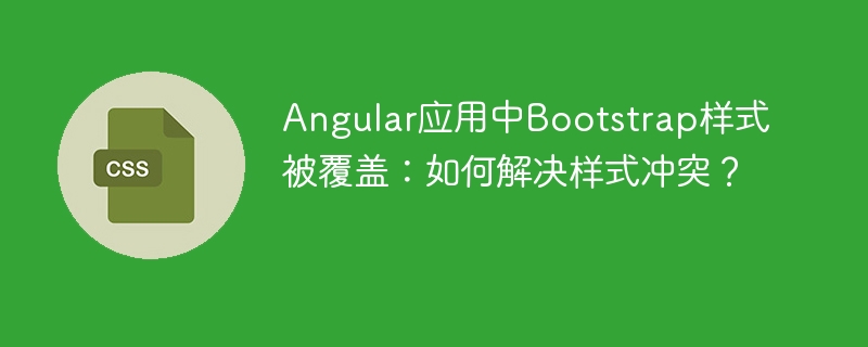 Angular样式冲突?教你轻松解决Bootstrap难题