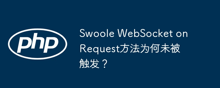 SwooleWebSocketonRequest触发失败?