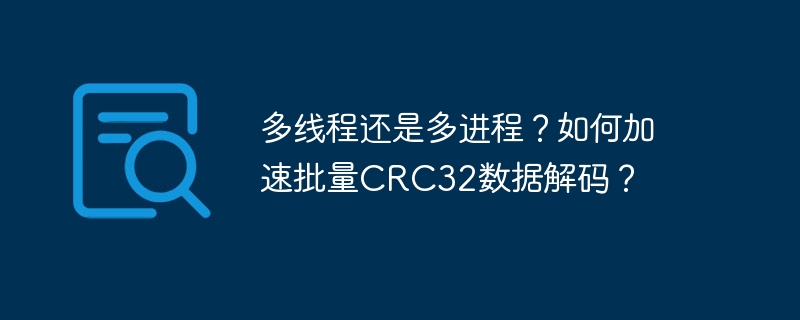 批量CRC32解码:多线程or多进程?