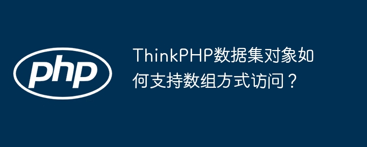 ThinkPHP数组访问数据集对象?