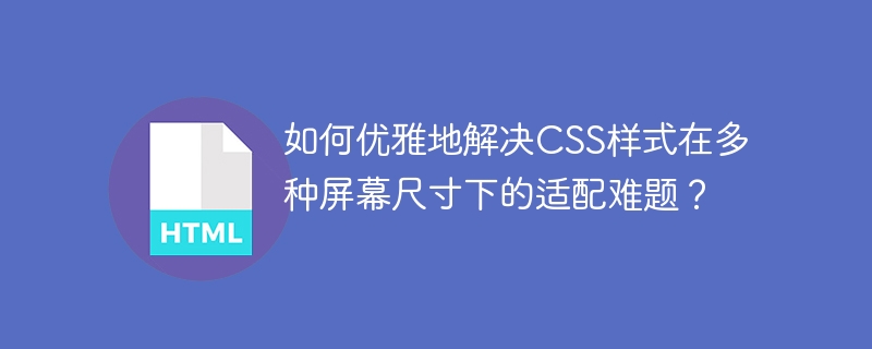 如何优雅地解决CSS样式在多种屏幕尺寸下的适配难题？
