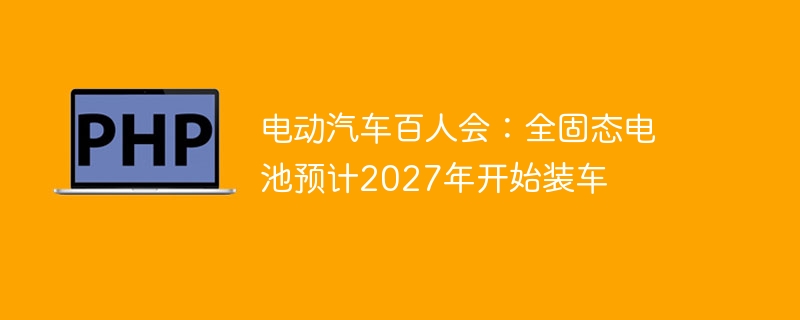 电动汽车百人会：2027固态电池量产
