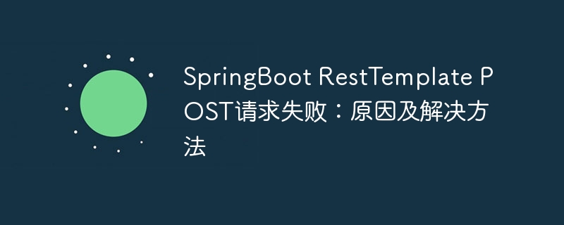SpringBootPOST请求失败：排查与解决