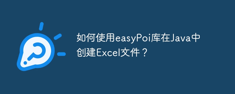 如何使用easyPoi库在Java中创建Excel文件?