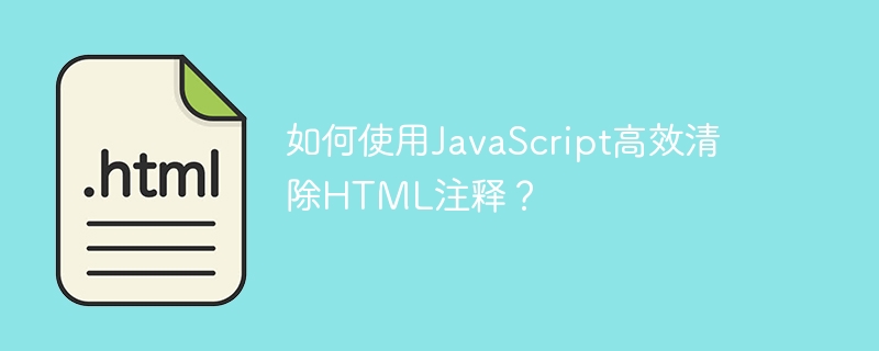 如何使用JavaScript高效清除HTML注释?