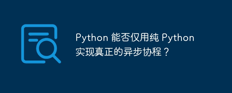 Python纯异步协程:真能实现吗?