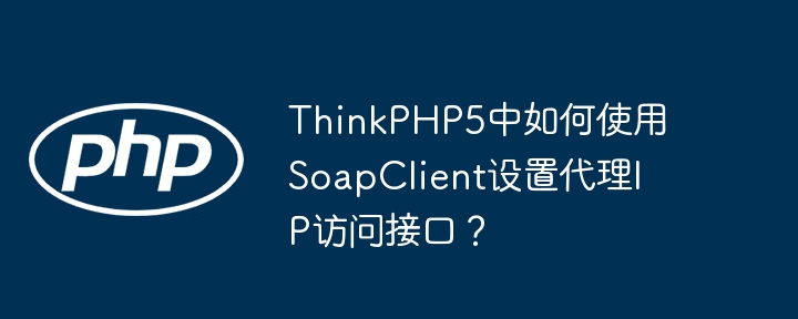 ThinkPHP5SoapClient代理IP设置