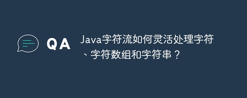 Java字符流:字符、数组、字符串妙用