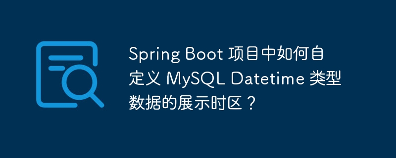 SpringBoot自定义MySQL日期时间显示时区