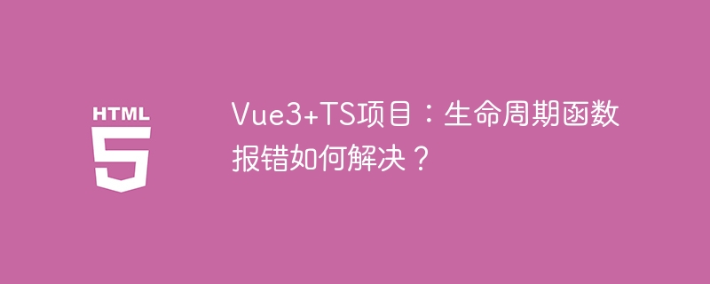 Vue3+TS生命周期函数报错排查