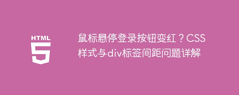 鼠标悬停登录按钮变红？CSS样式与div标签间距问题详解
