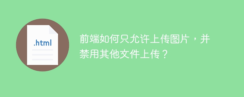 前端如何只允许上传图片，并禁用其他文件上传？
