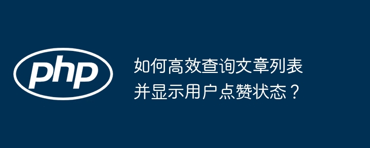 如何高效查询文章列表并显示用户点赞状态？